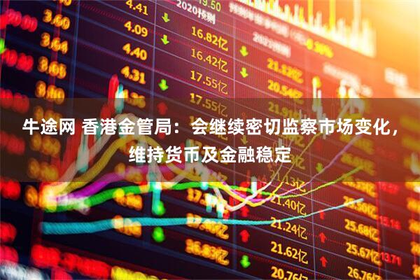 牛途网 香港金管局：会继续密切监察市场变化，维持货币及金融稳定